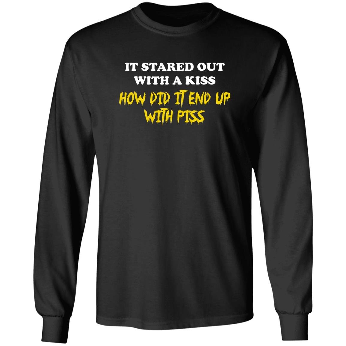 It Started Out With A Kiss How Did It End Up With Piss Shirt