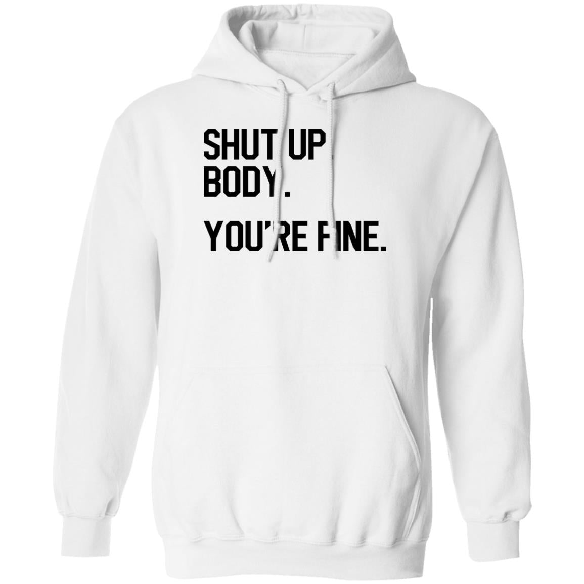 Shut Up Body You’re Fine Shirt