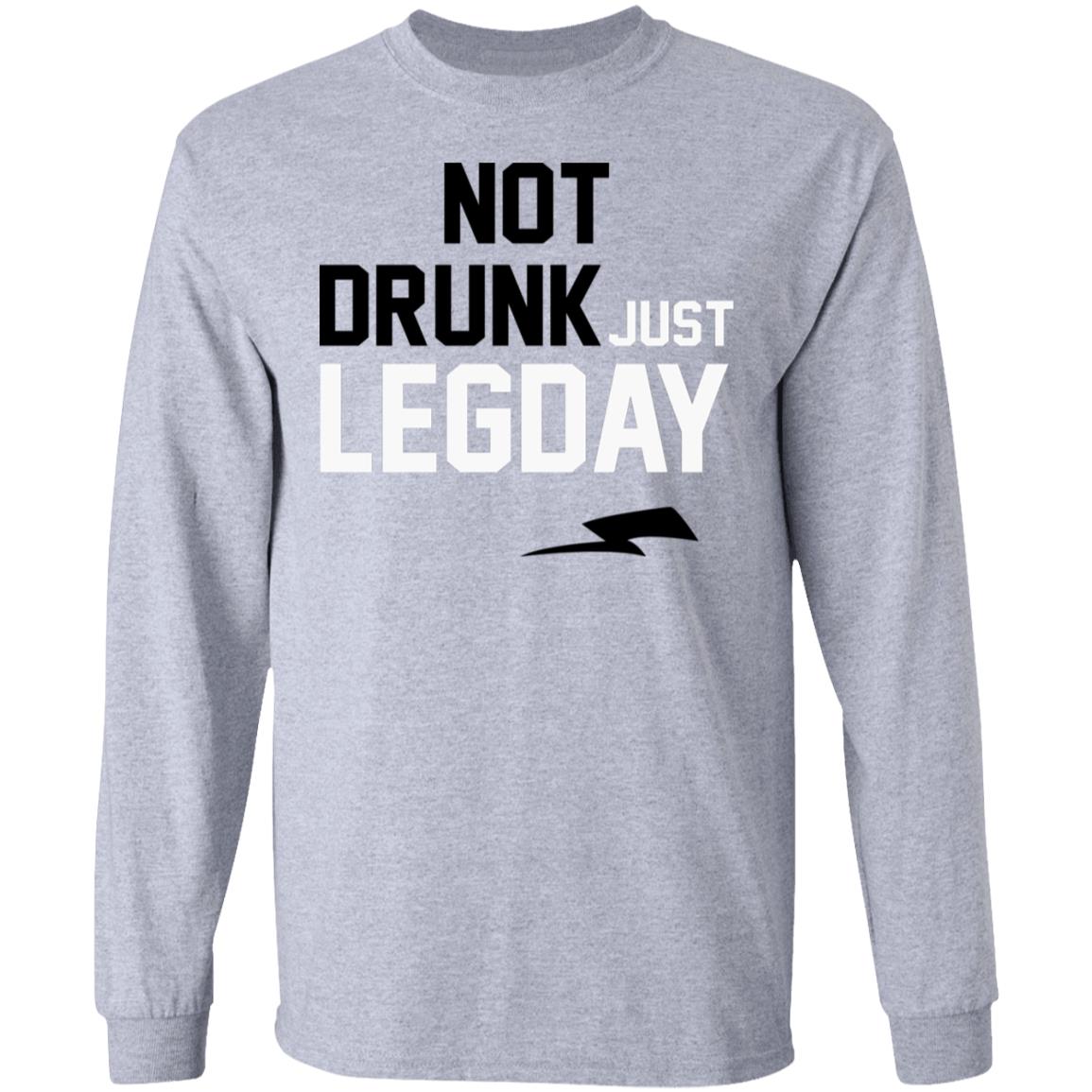 Not drunk just legday shirt