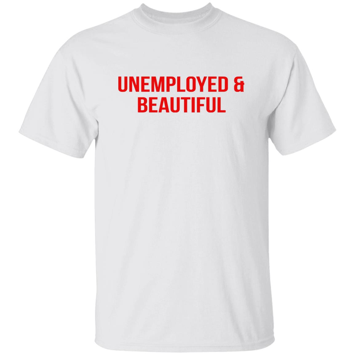 Unemployed And Beautiful Shirt