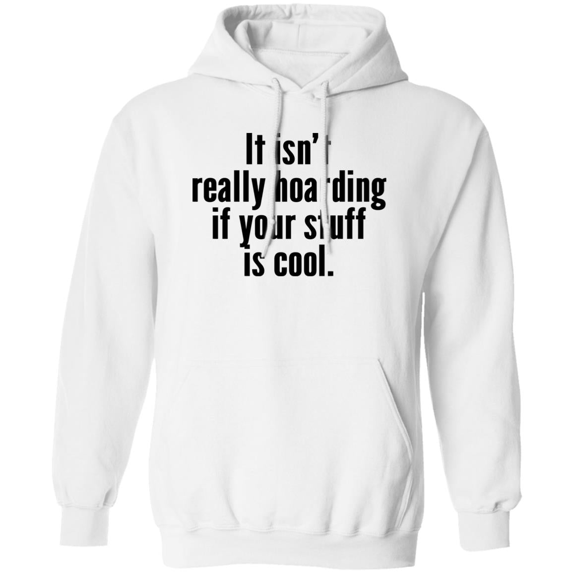 It Isn’t Really Hoarding If Your Stuff Is Cool Shirt