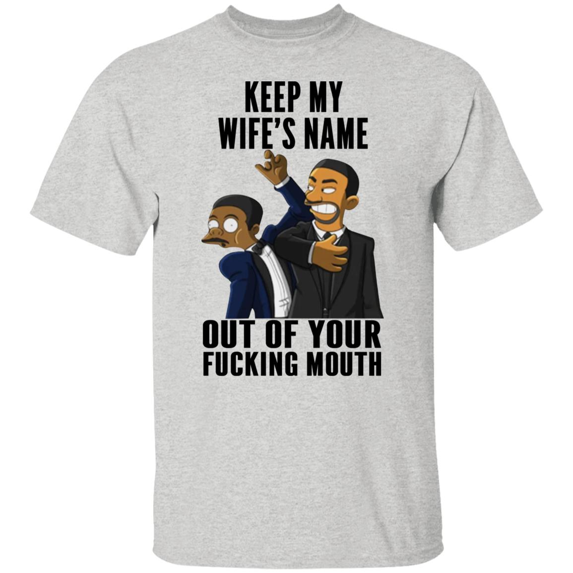 Keep My Wife's Name Out Of Your Fucking Mouth Shirt