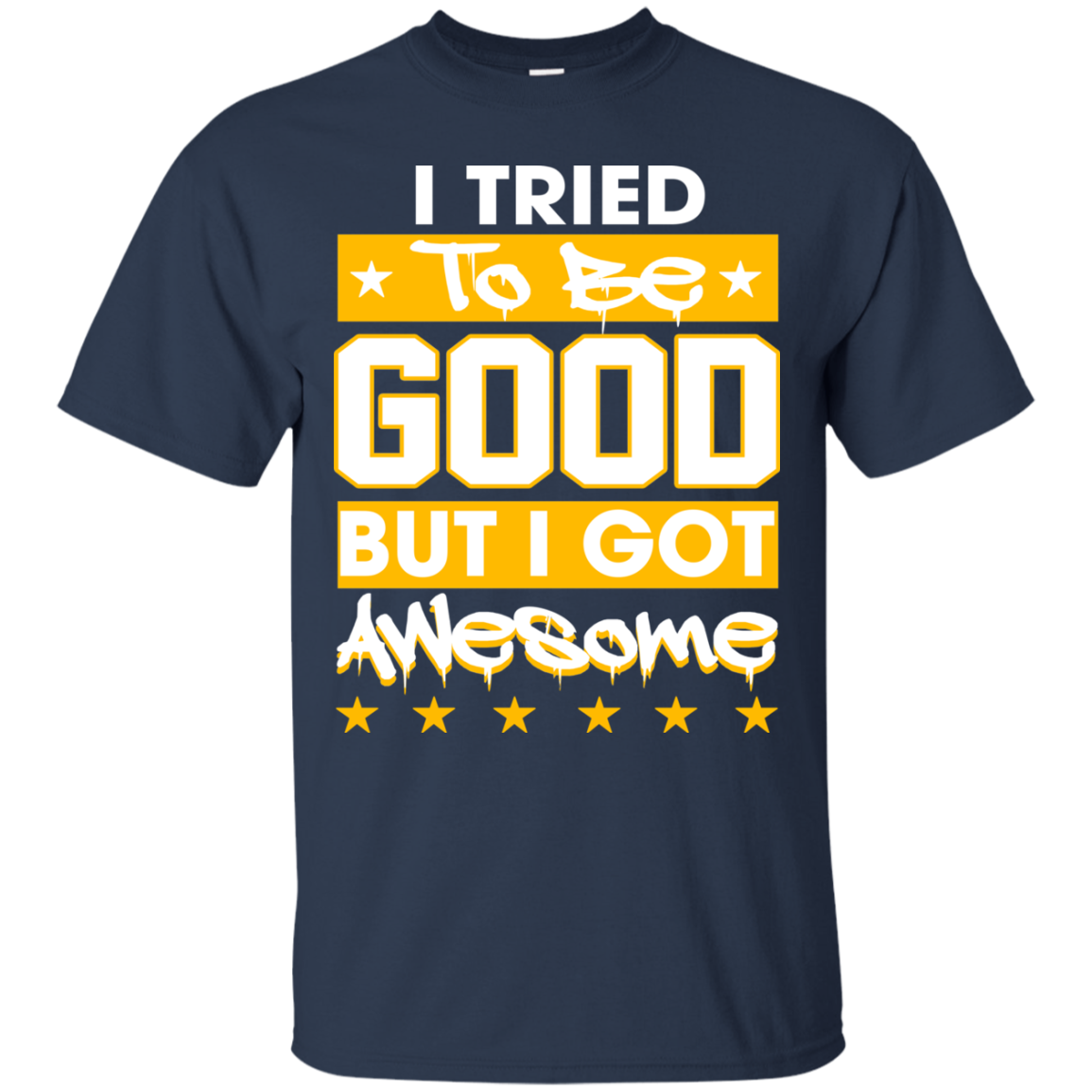 I Tried To Be Good But I Got Awesome Shirt, Hoodie - TeeDragons