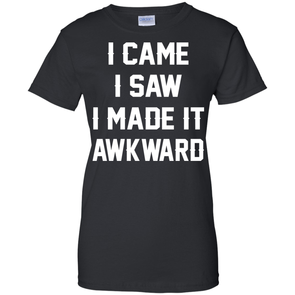 I Came I Saw I Made It Awkward Shirt, Hoodie - TeeDragons