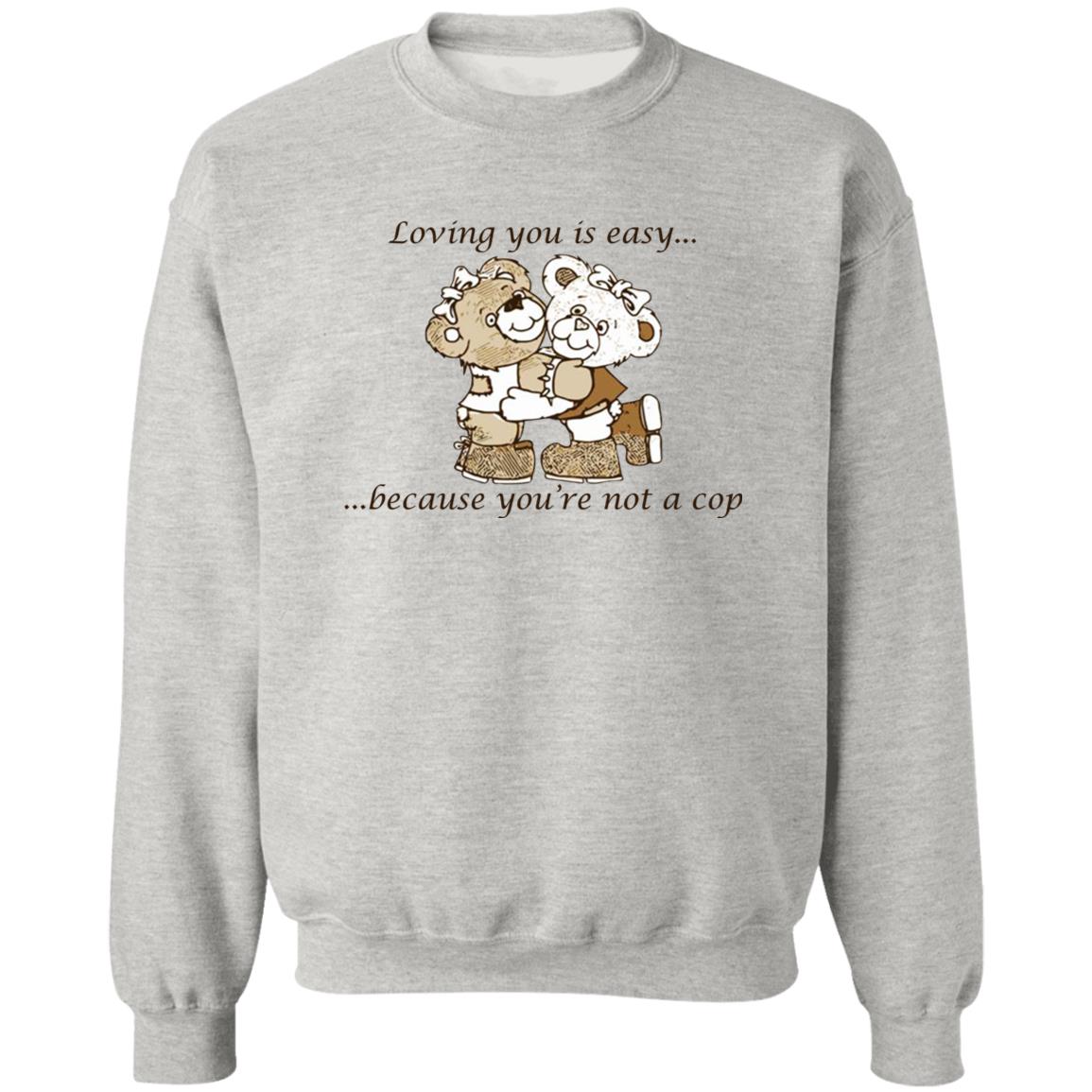 Loving You Is Easy Because You’re Not A Cop Shirt