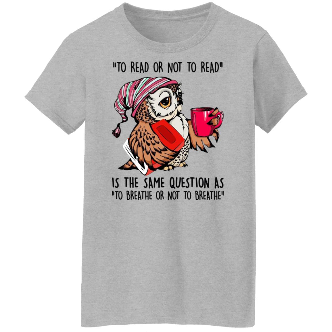 Owl - To Read Or Not To Read Is The Same Question Shirt