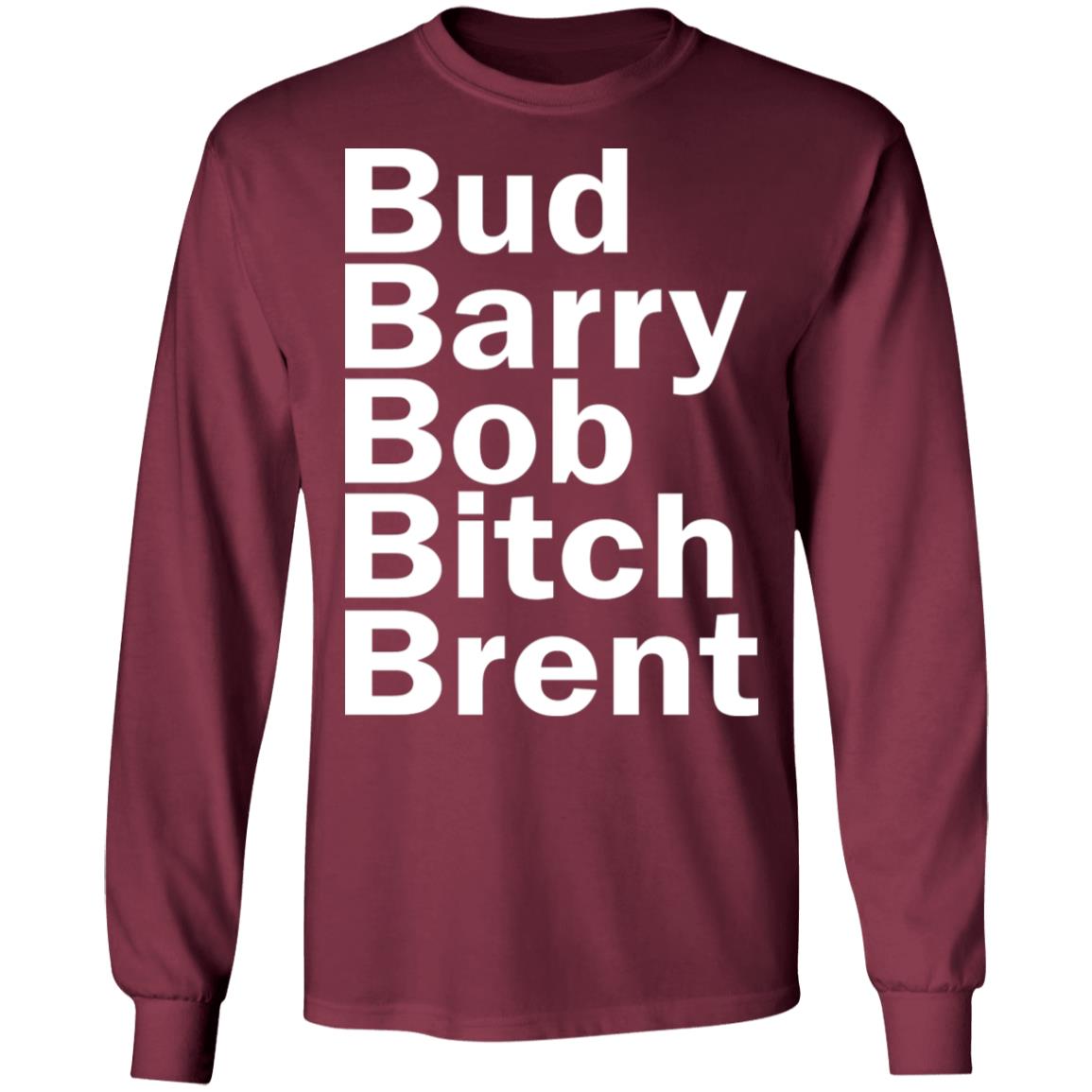 Bud - Barry - Bob - Bitch - Brent Shirt