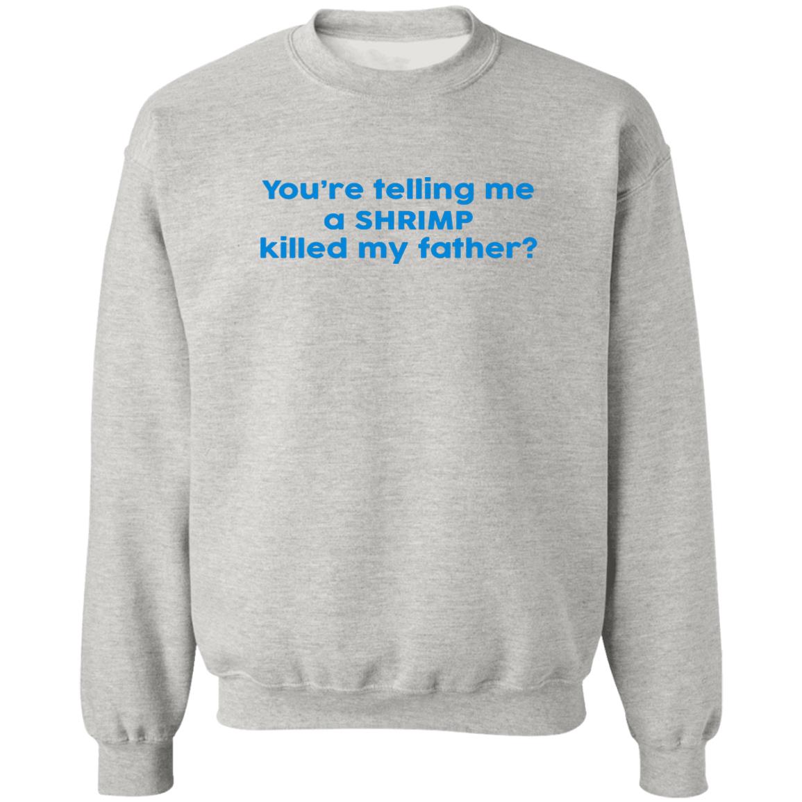 You're Telling Me A SHRIMP Killed My Father Shirt