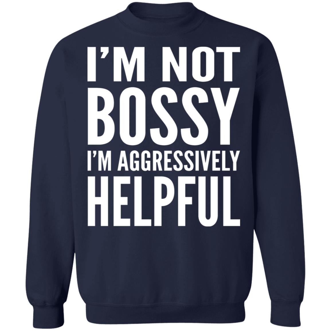I'm Not Bossy I'm Aggressively Helpful Shirt
