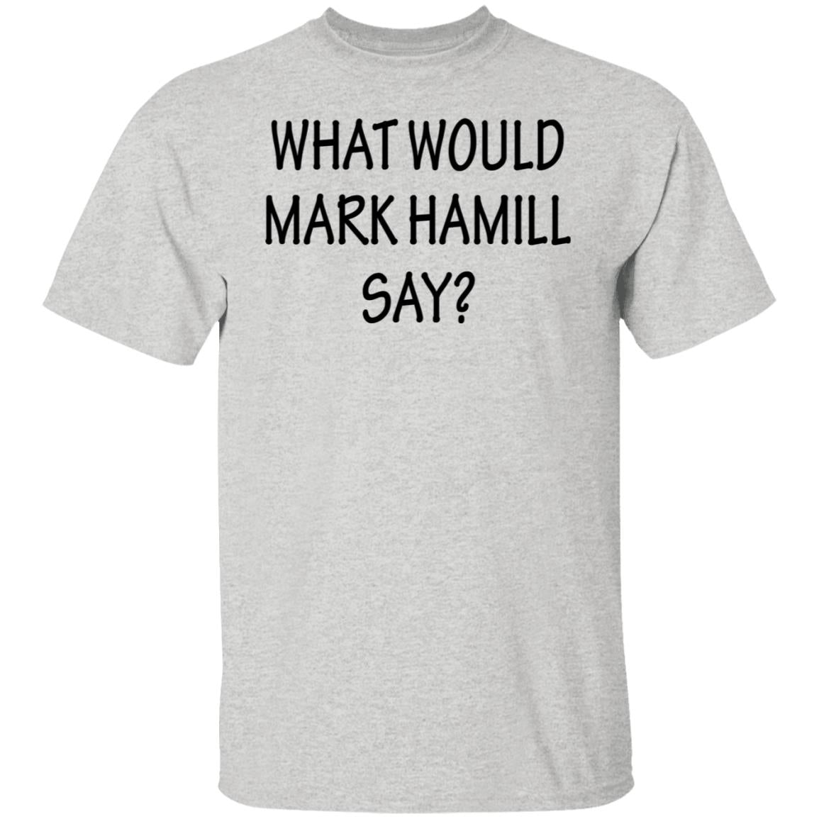 What Would Mark Hamill Say Shirt