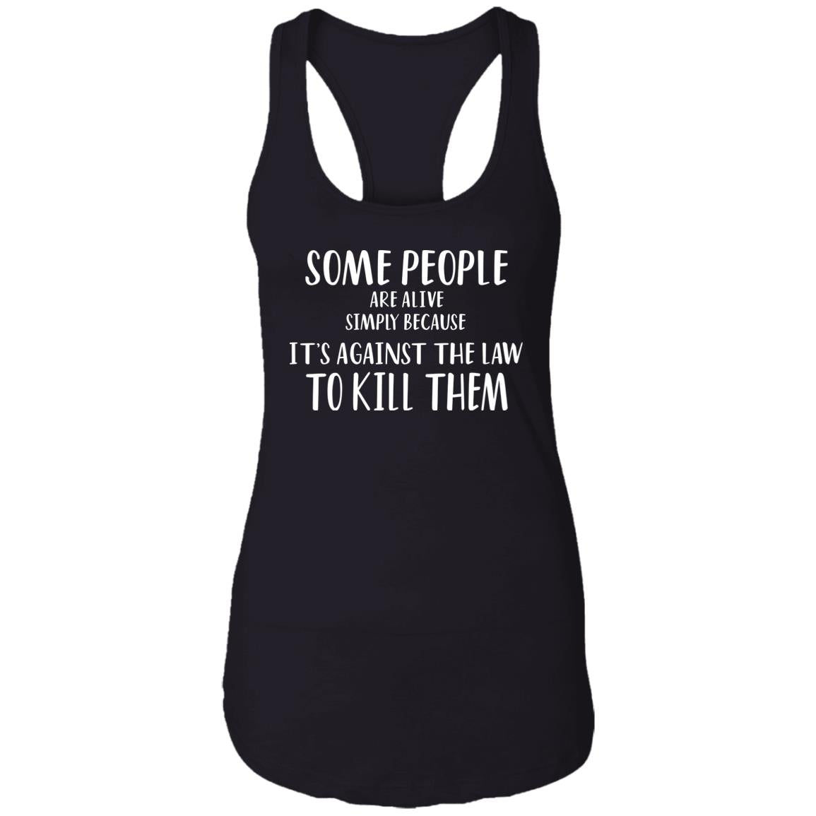 Some People Are Alive Simply Because It’s Against The Law To Kill Them Shirt