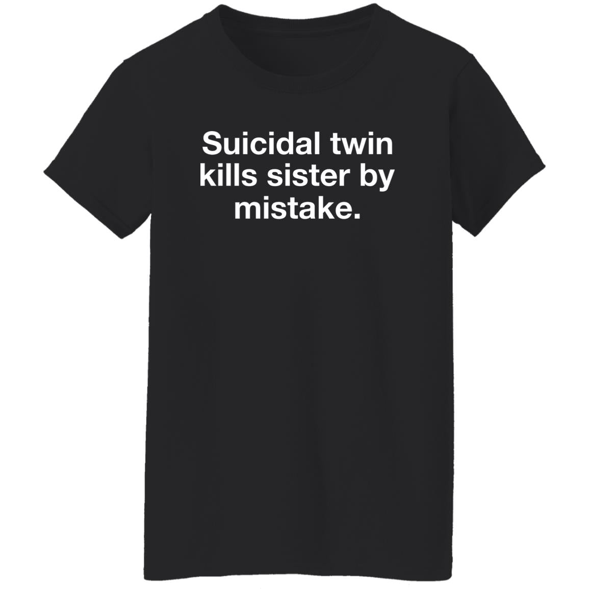 Suicidal Twin Kills Sister By Mistake Shirt
