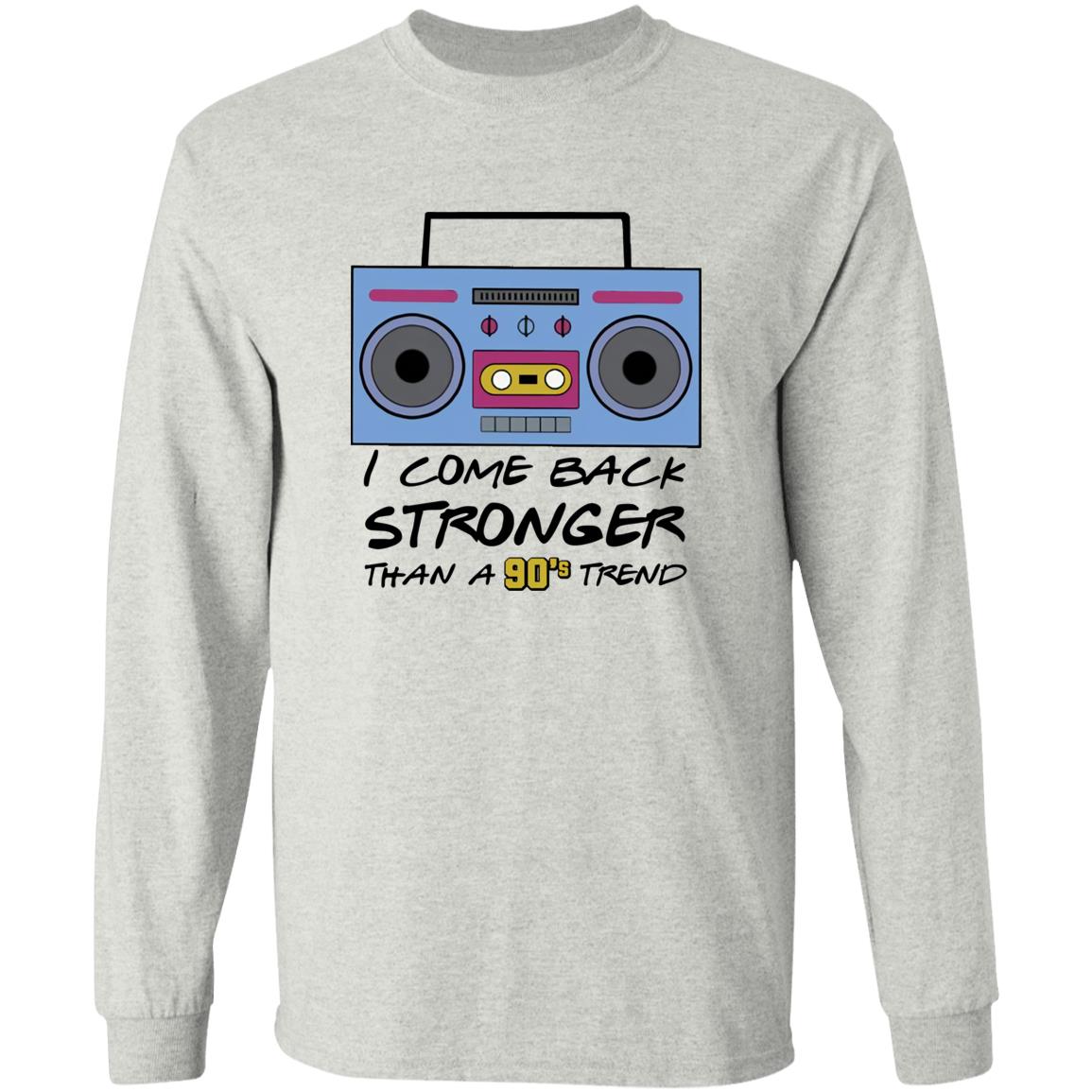I Come Back Stronger Than A 90’s Trend Shirt