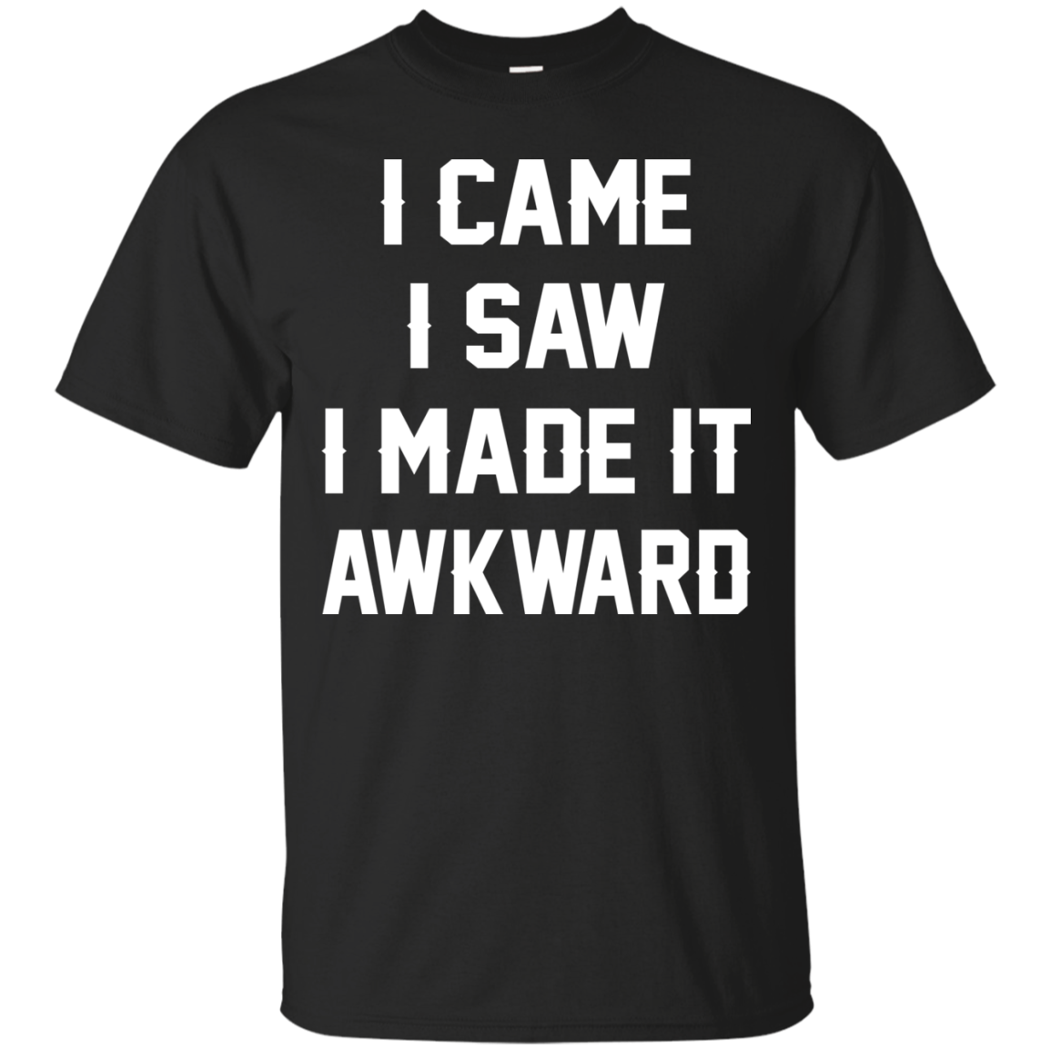 I Came I Saw I Made It Awkward Shirt, Hoodie - TeeDragons