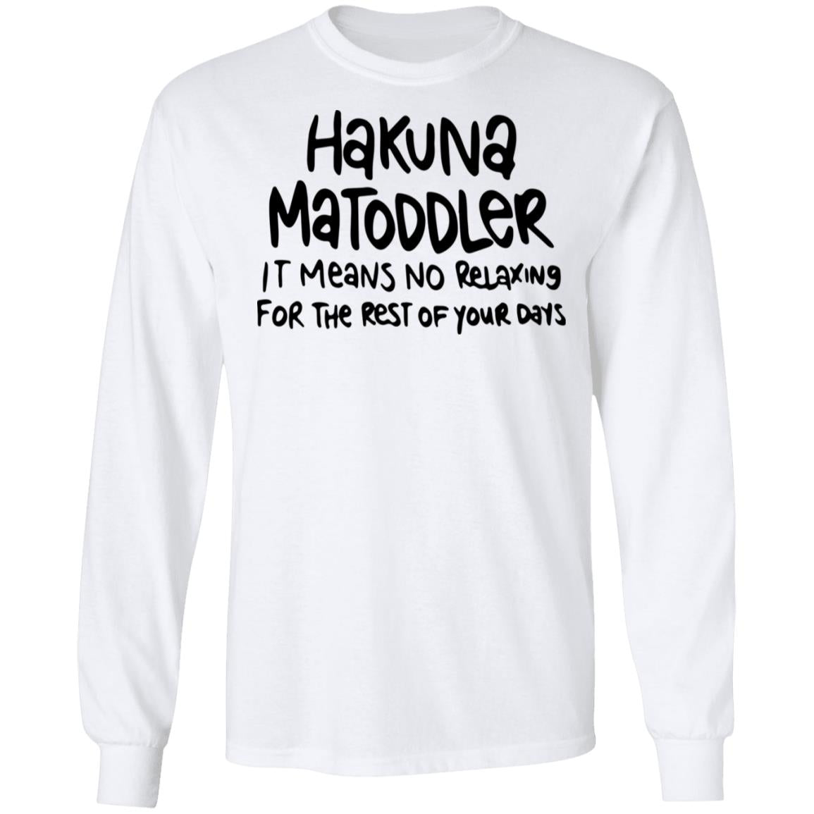 Hakuna Matoddler It Means No Relaxing For The Rest Of Your Days Shirt