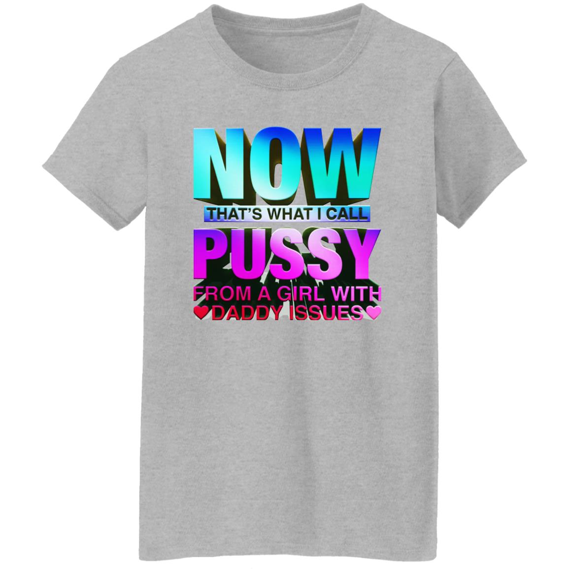 Now That’s What I Call Pussy From A Girl With Daddy Issues Shirt