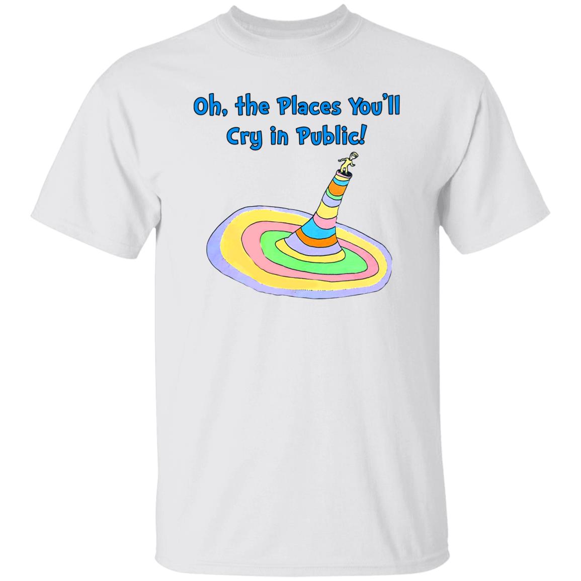 Oh The Places You’ll Cry In Public Shirt