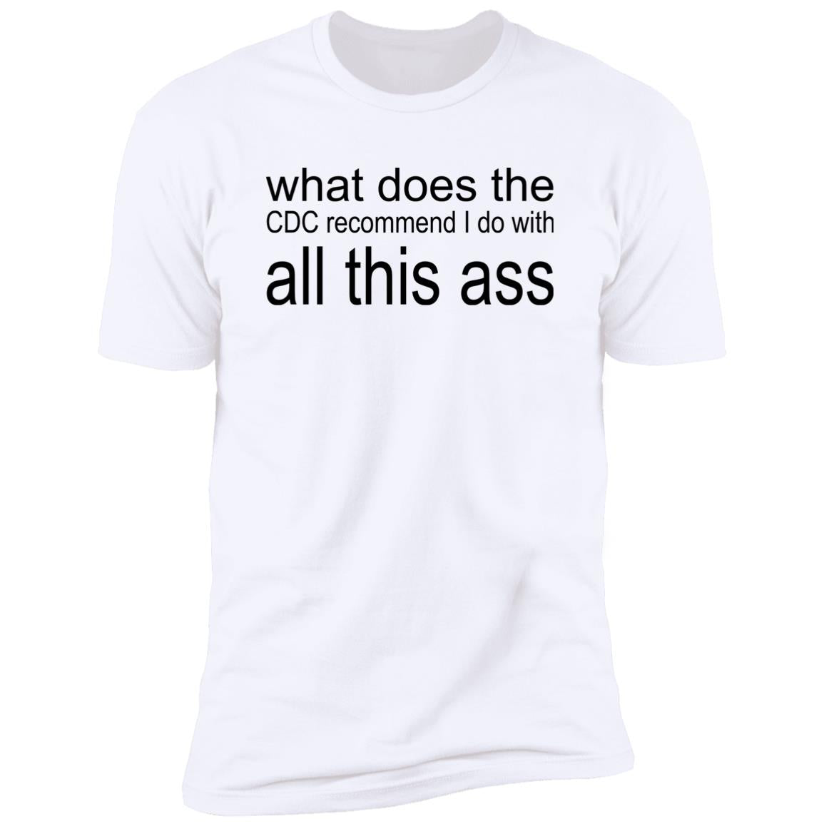 What Does The CDC Recommend I Do With All This Ass Shirt