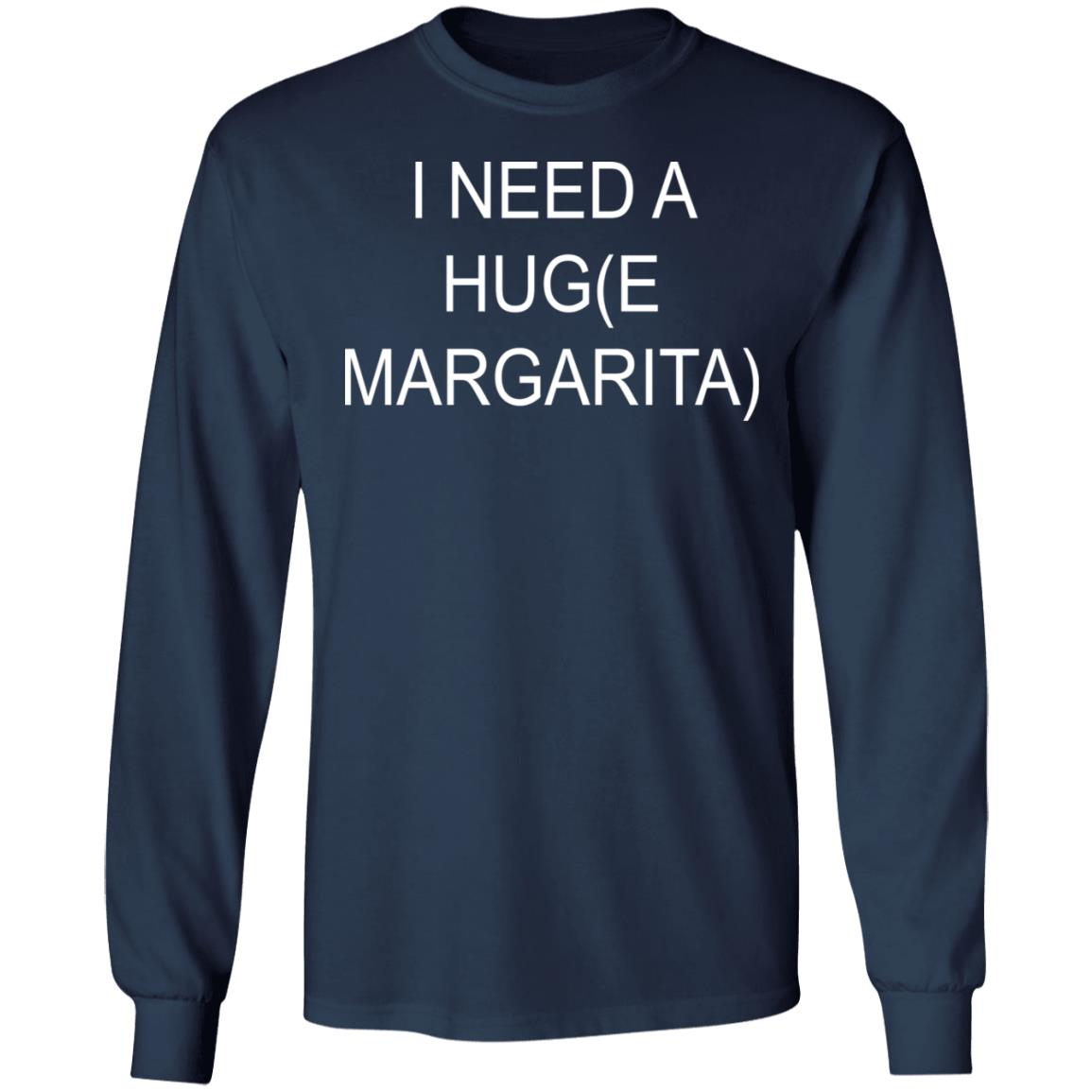 I Need A Hug(e Margarita) Shirt - TeeDragons