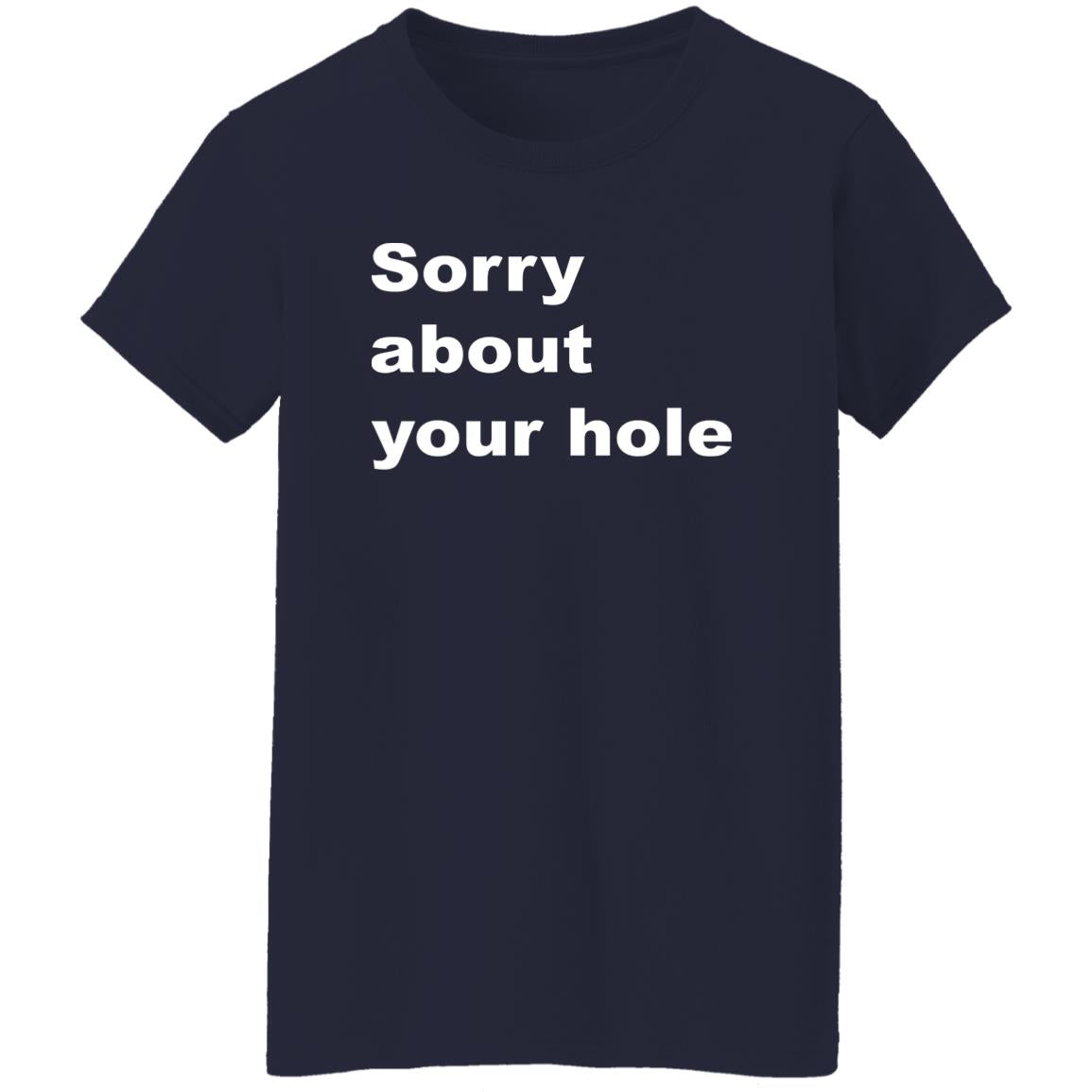 Sorry About Your Hole Shirt