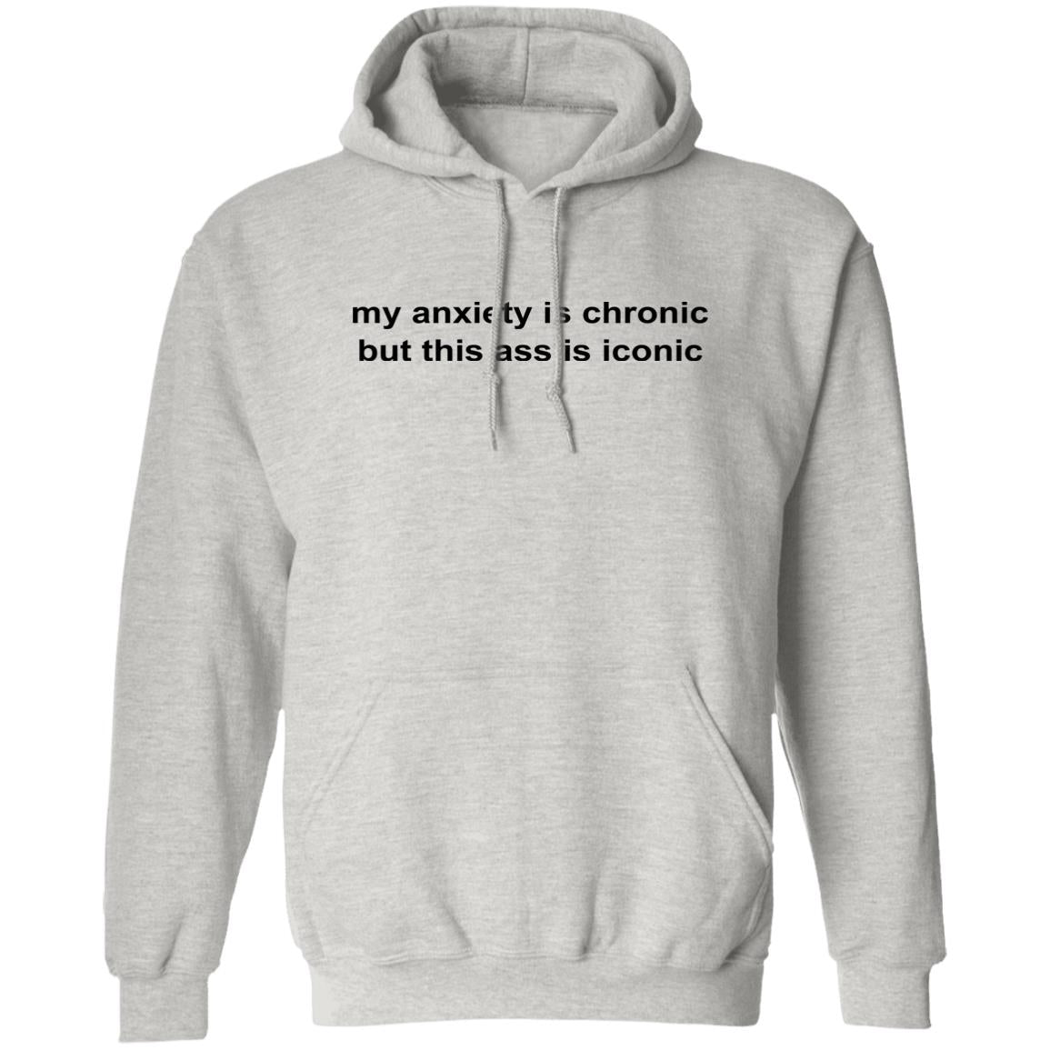 My Anxiety Is Chronic But This Ass Is Iconic Shirt
