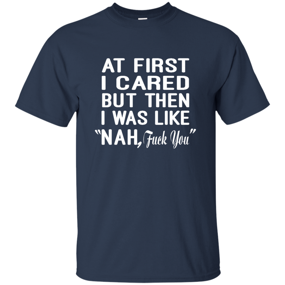 At First I Cared But Then I Was Like "Nah, Fuck You" Shirt, Hoodie, Tank - TeeDragons