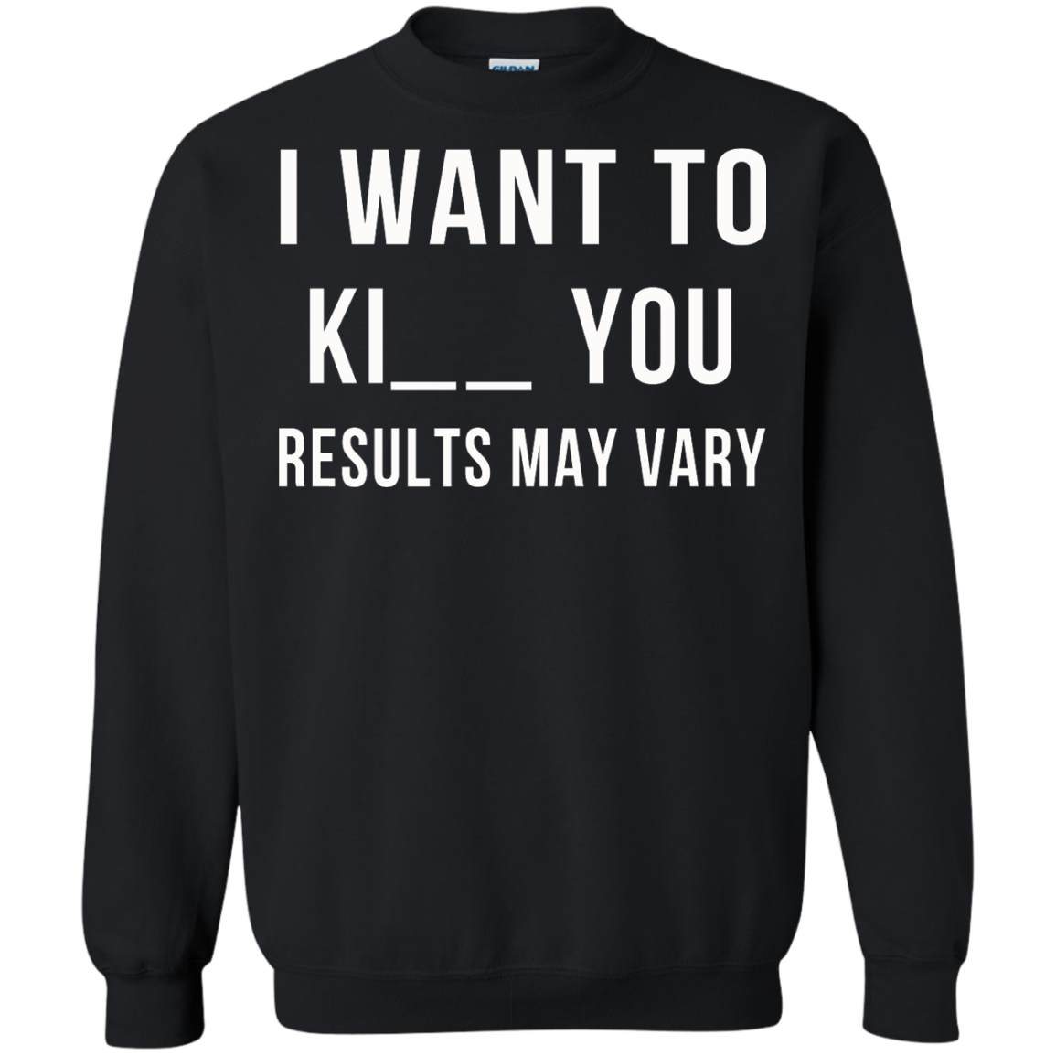 I Want To Ki-- You - Results May Vary Shirt, Hoodie, Tank - TeeDragons