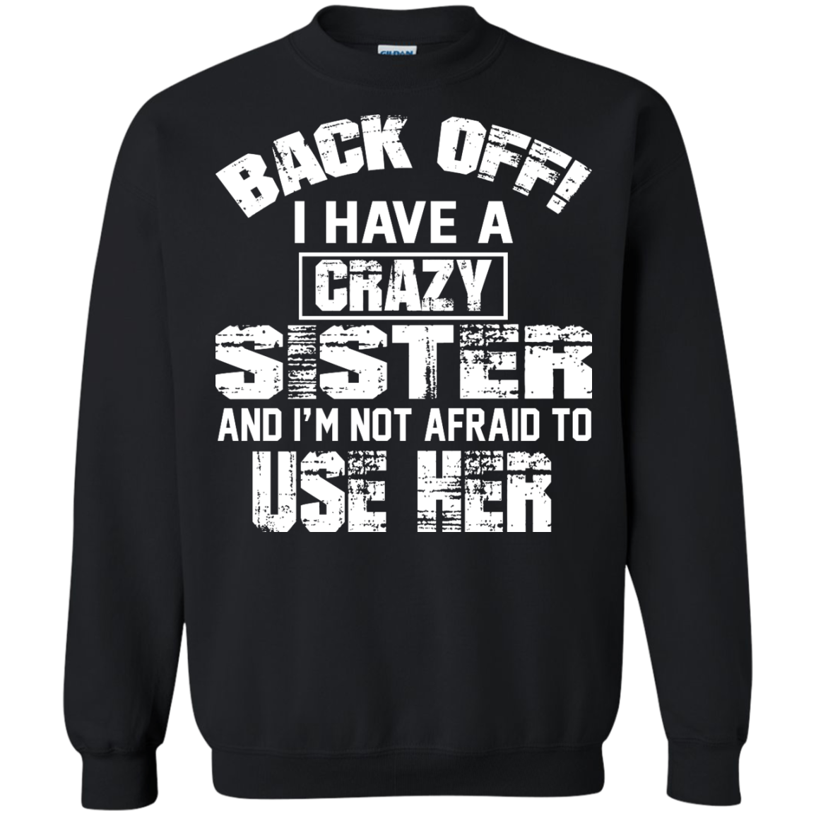 Back Off I Have A Crazy Sister And I'm Not Afraid To Use Her Shirt, Hoodie - TeeDragons