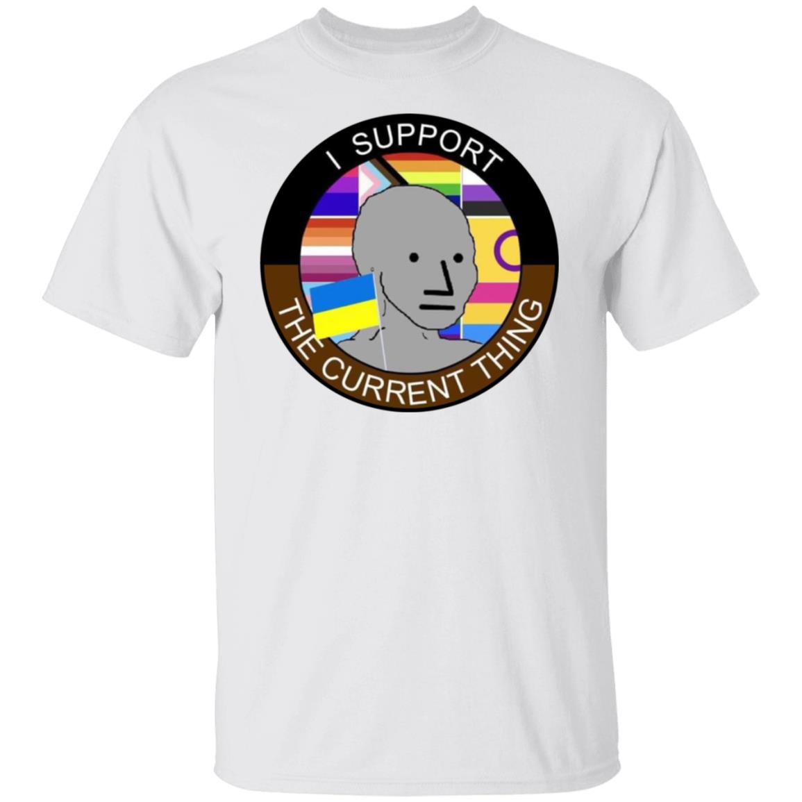 I support the current thing shirt