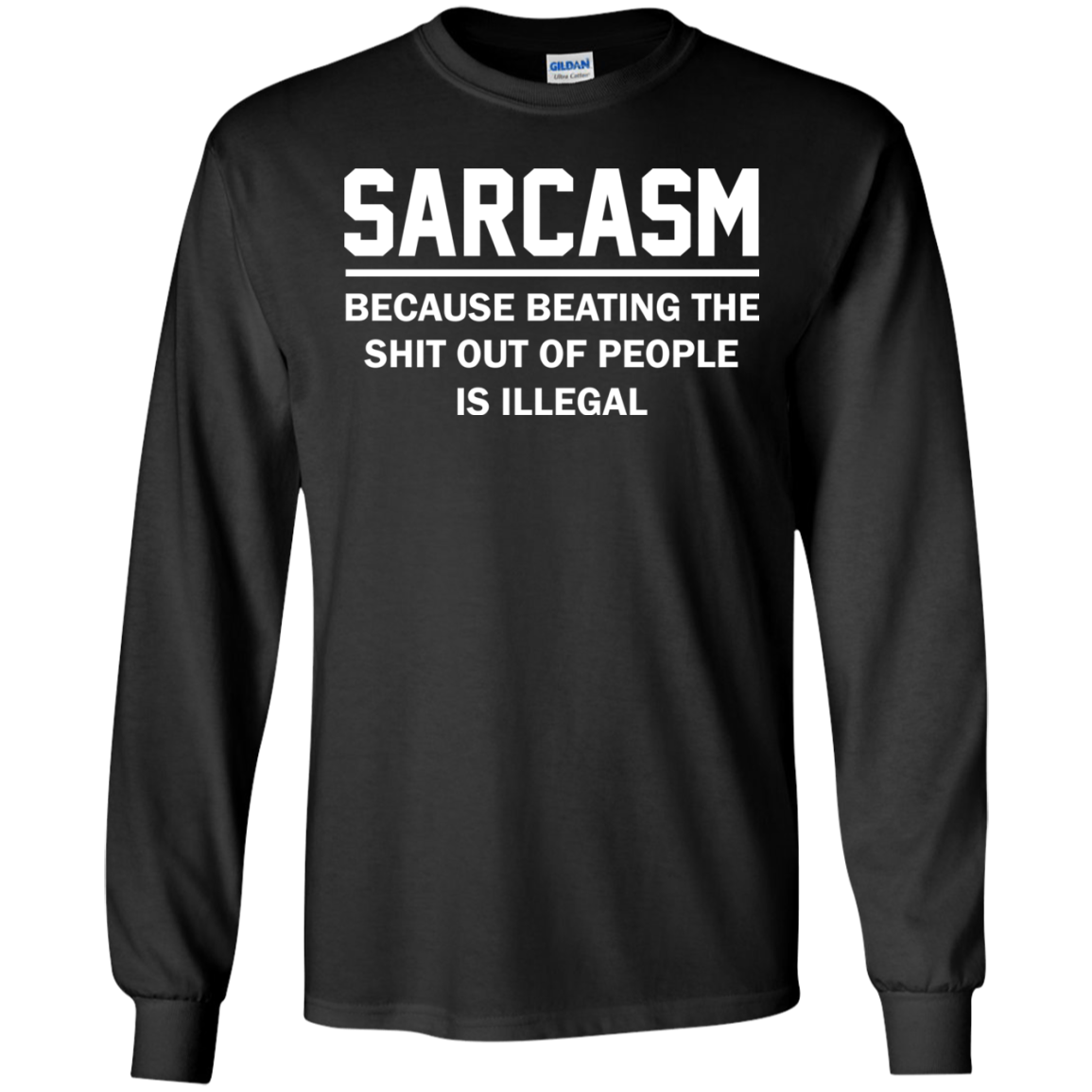 Sarcasm Because Beating The Shit Out Of People Is Illegal Shirt, Hoodie - TeeDragons
