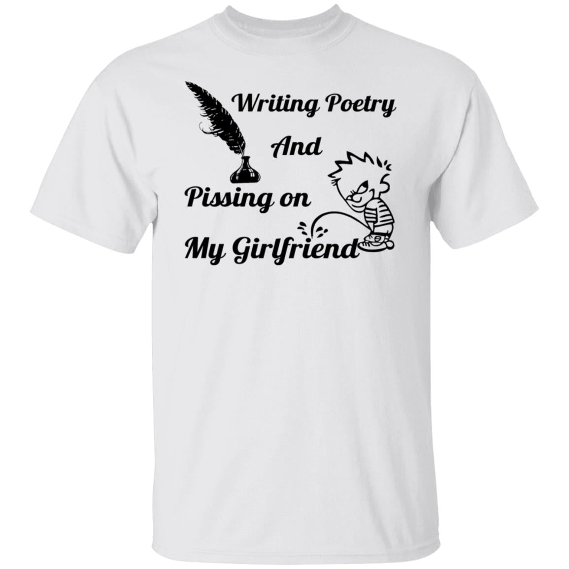Writing Poetry And Pissing On My Girlfriend Shirt