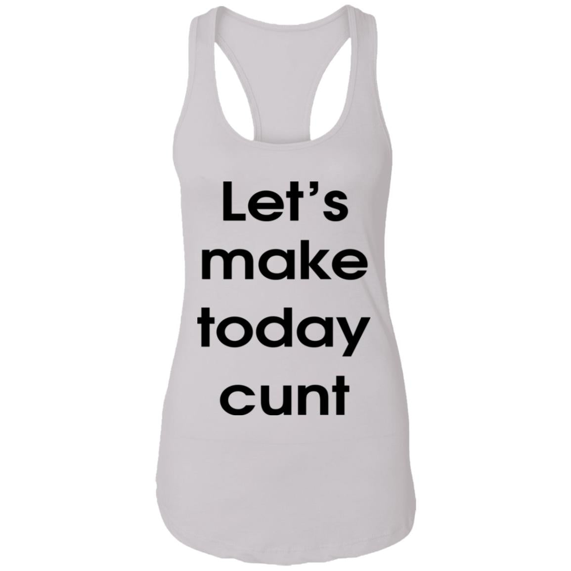 Let's Make Today Cunt Shirt