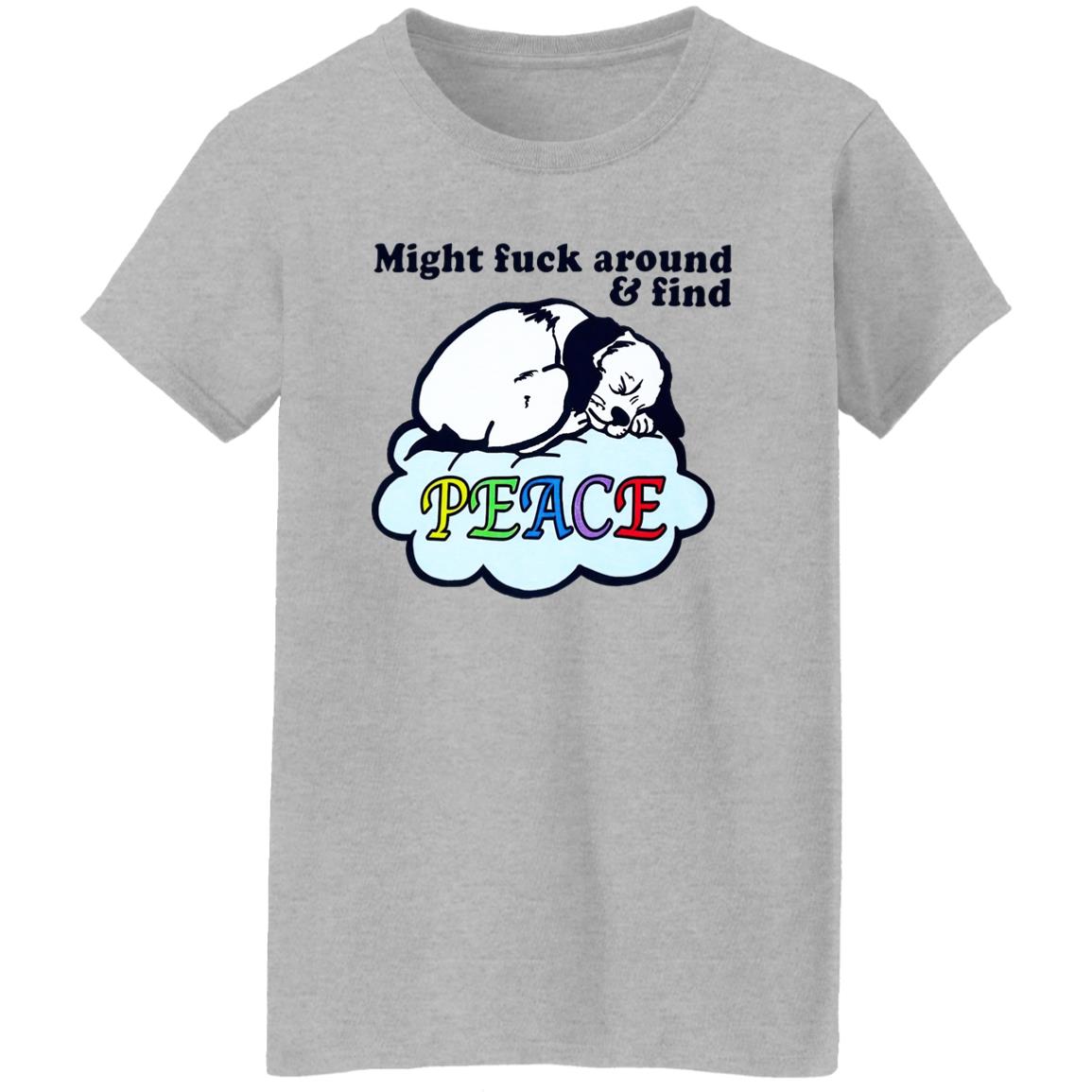 Might Fuck Around And Find Peace Shirt
