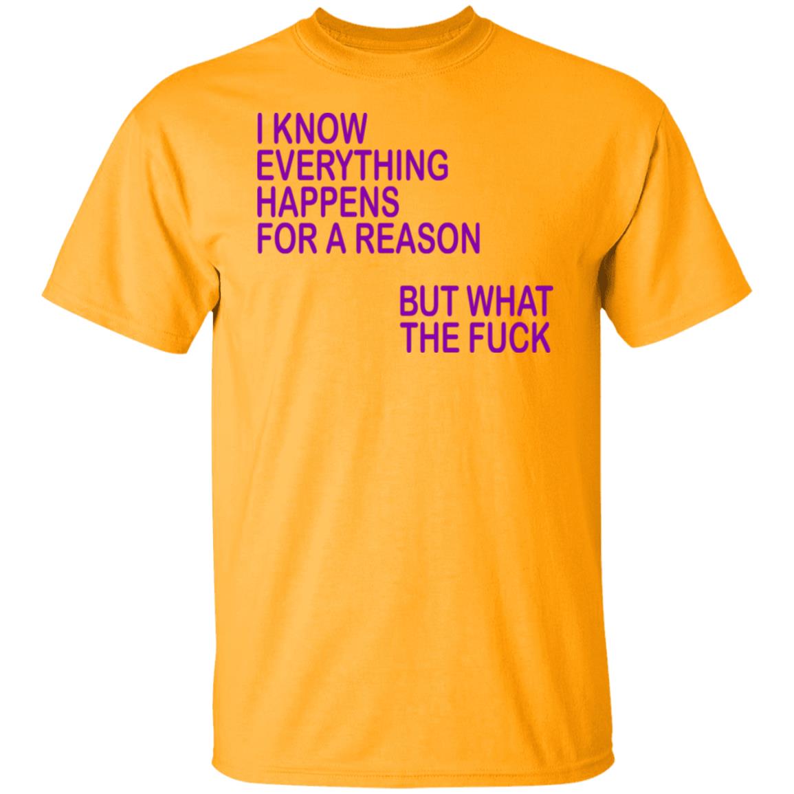 I Know Everything Happens For A Reason But What The Fuck Shirt