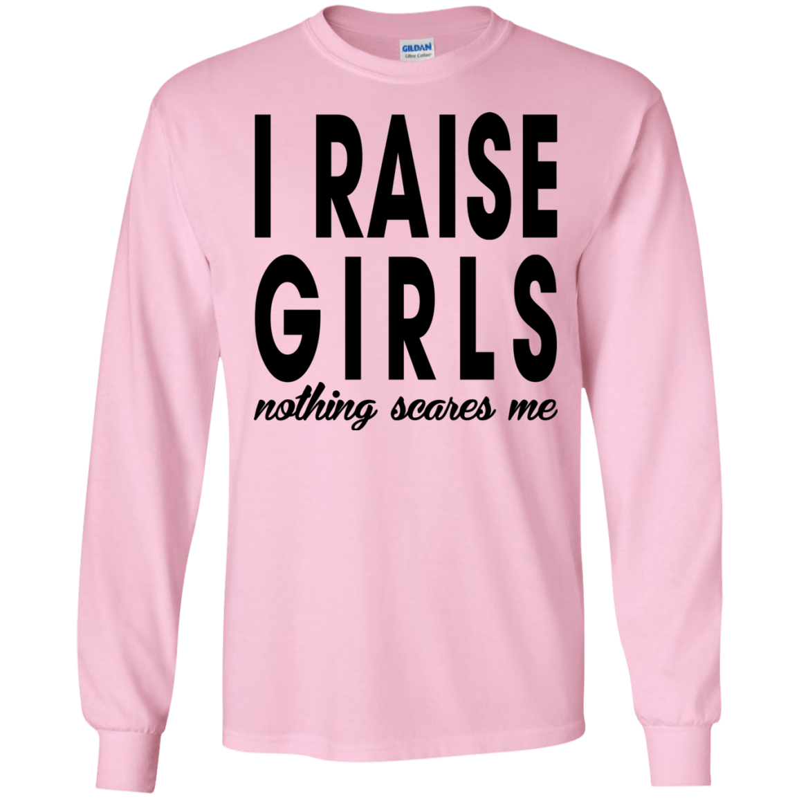 I Raise Girls Nothing Scares Me Shirt, Hoodie - TeeDragons