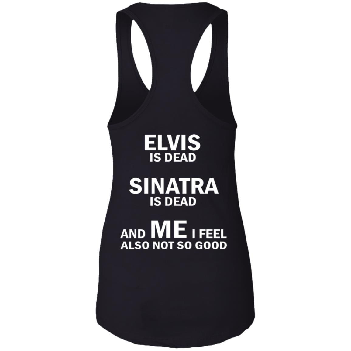 Elvis Is Dead Sinatra Is Dead And Me I Feel Also Not So Good Shirt