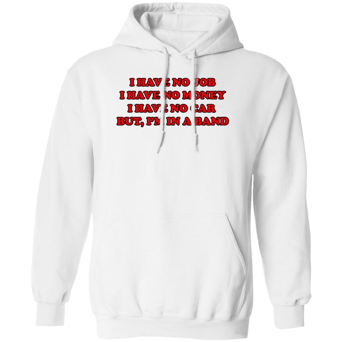 I Have No Job I Have No Money I Have No Car But I’m In A Band Shirt
