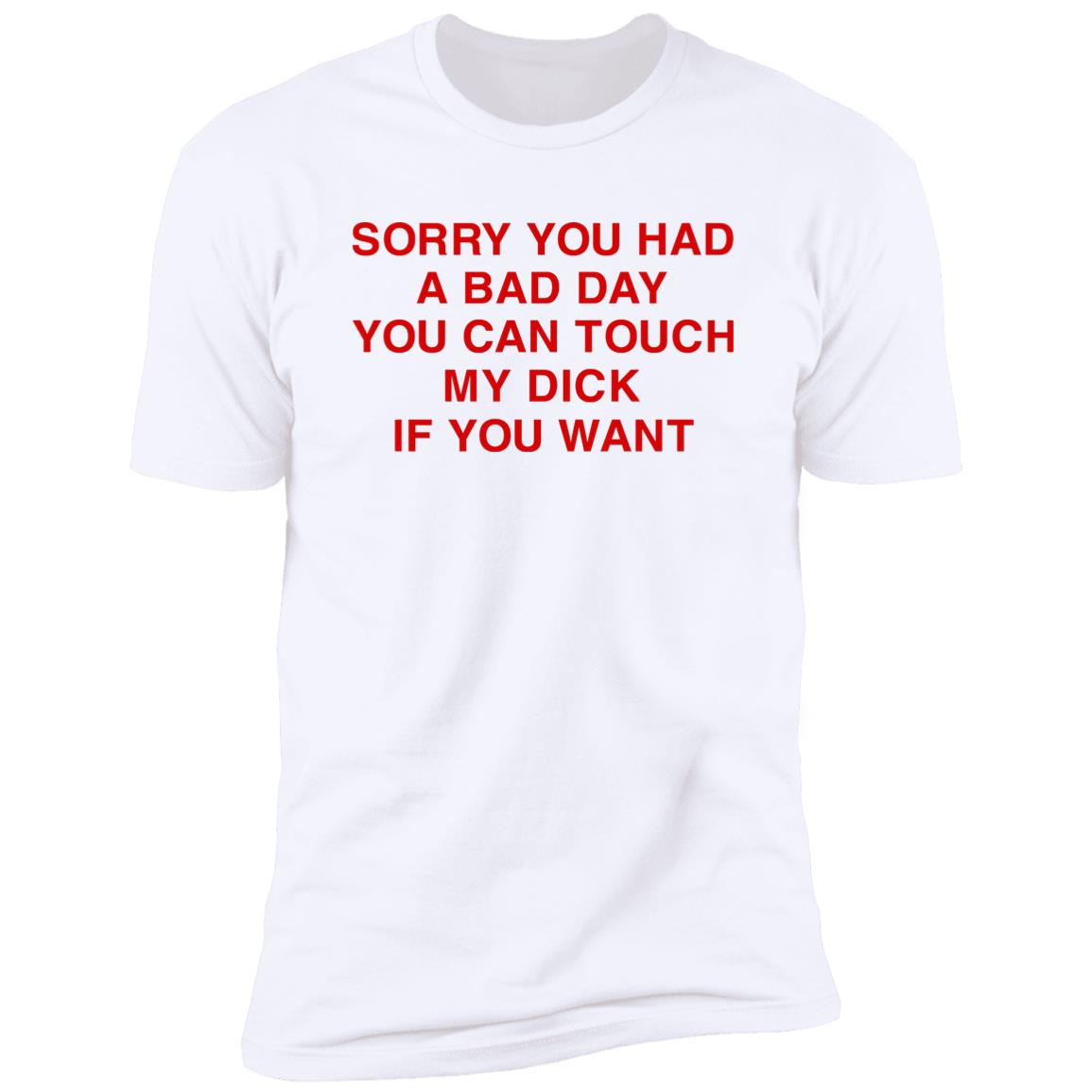 Sorry You Had A Bad Day You Can Touch My Boobs If You Want Shirt