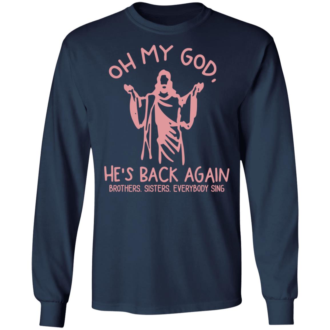 Oh My God He’s Back Again Brothers Sisters Everybody Sing Shirt