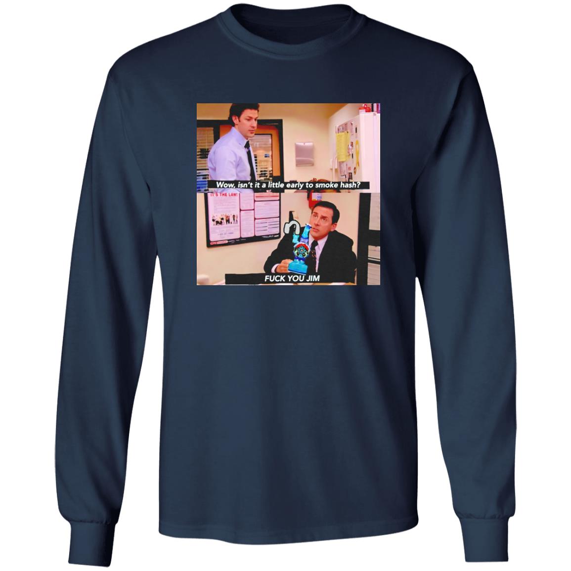 Isn’t It A Little Early To Smoke Hash – Fuck You Jim Shirt