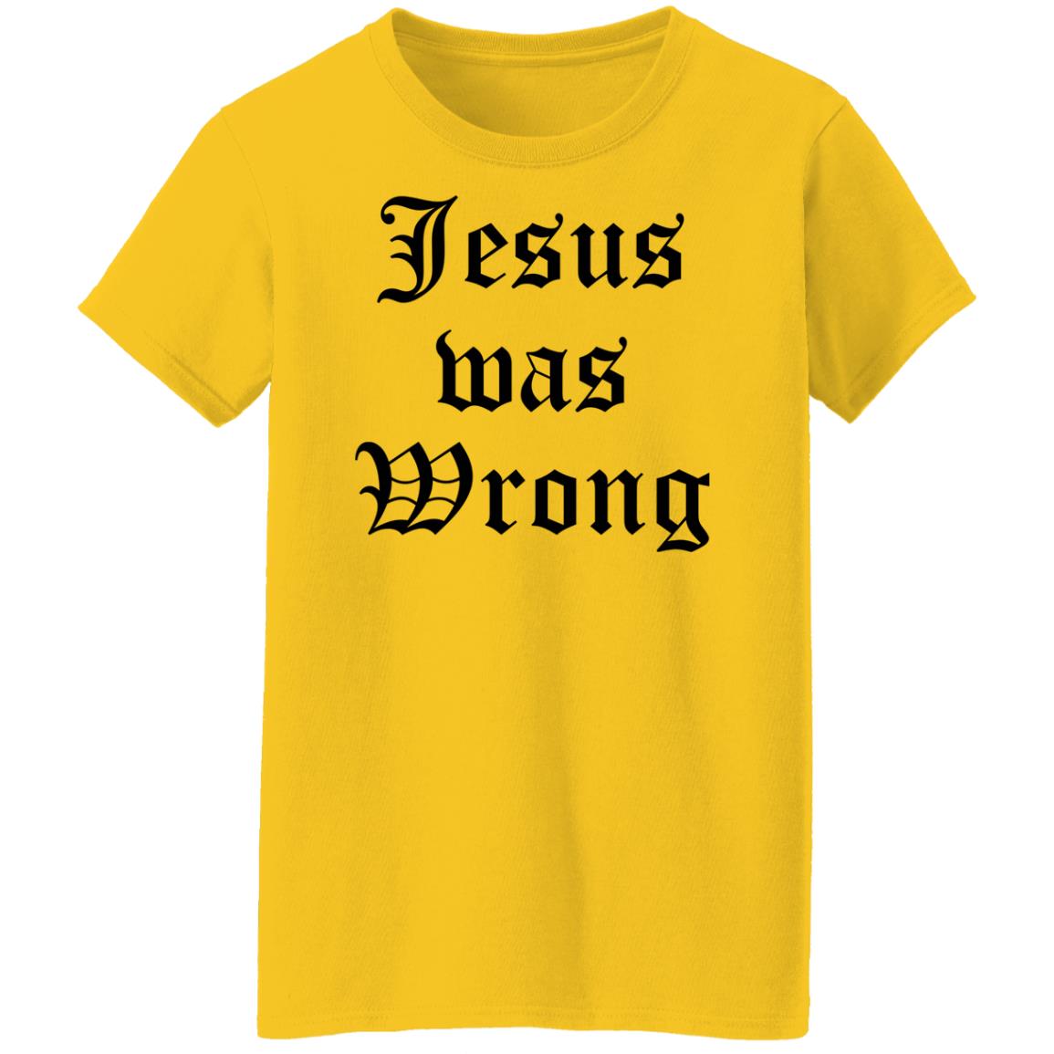Jesus Was Wrong Shirt