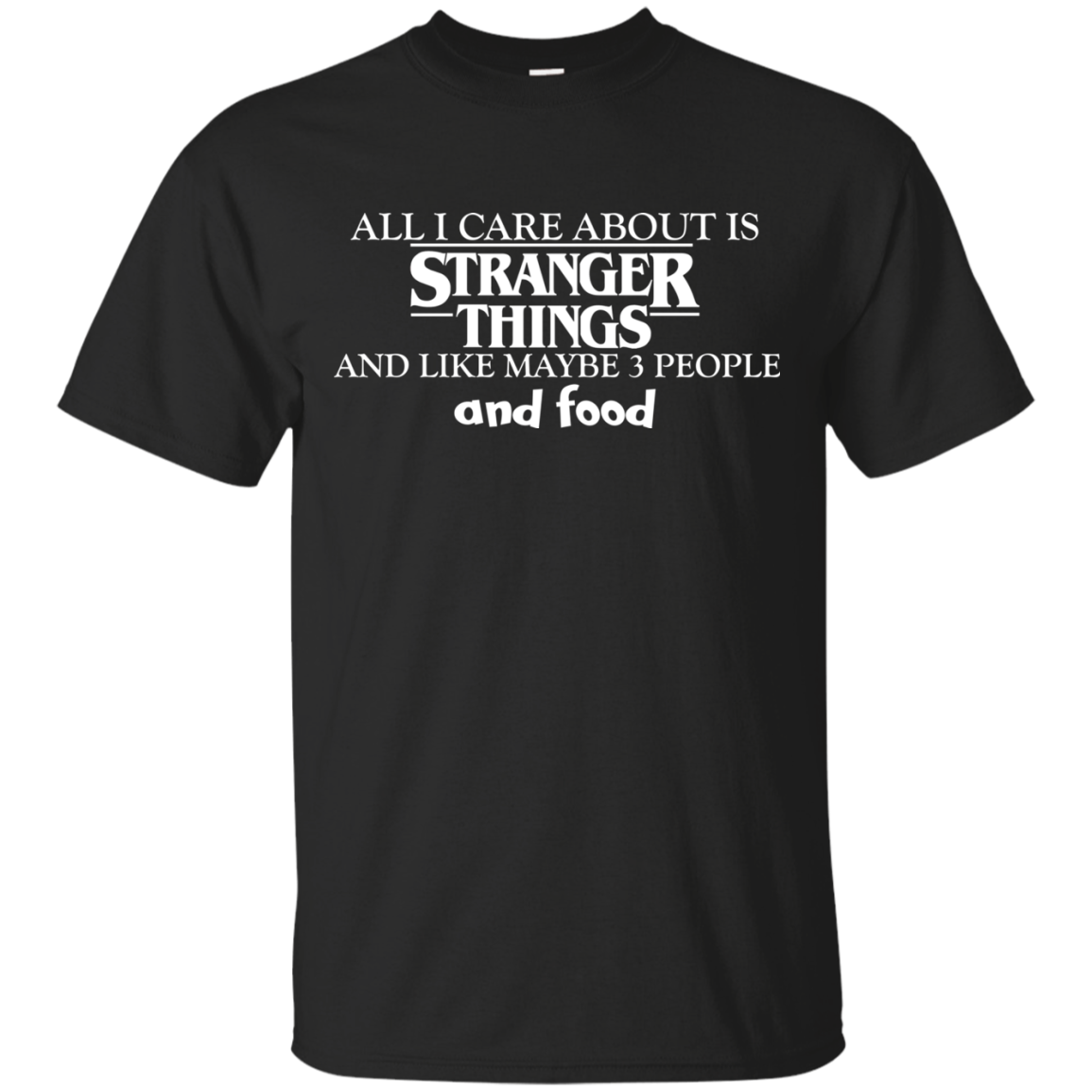 All I Care About Is Stranger Things And Like Maybe 3 People And Food T-Shirt - TeeDragons