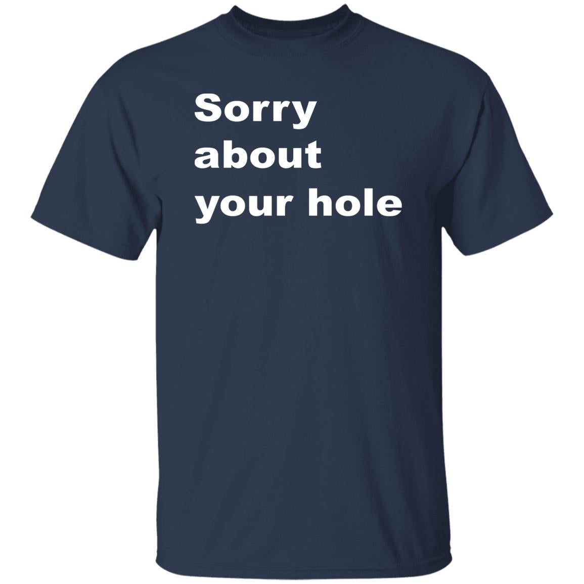 Sorry About Your Hole Shirt