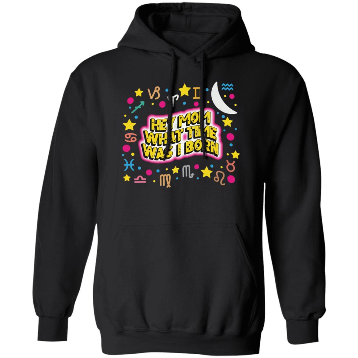 Hey Mom What Time Was I Born Shirt