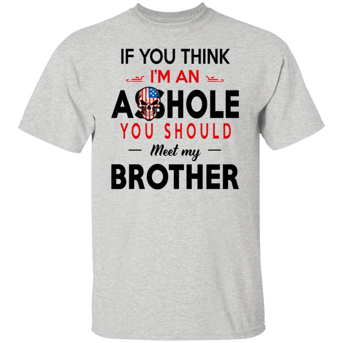 If You Think I’m An A--Hole You Should Meet My Brother Shirt