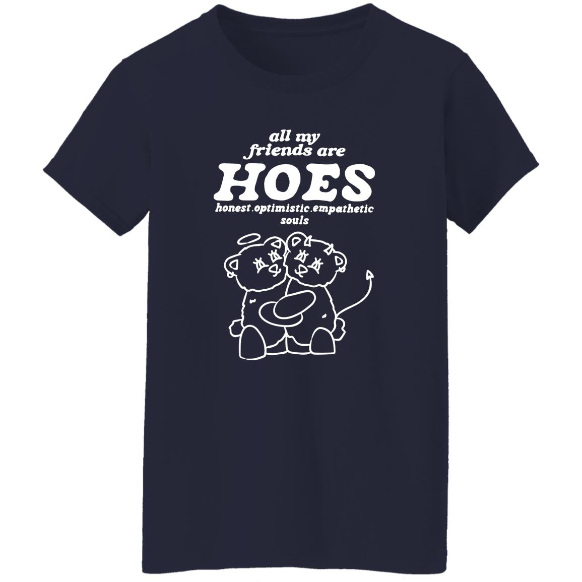 All My Friends Are Hoes – Honest Optimistic Empathetic Souls Shirt