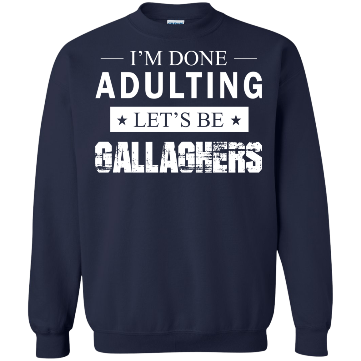 I'm Done Adulting Let's Be Gallaghers Shirt, Hoodie, Tank - TeeDragons