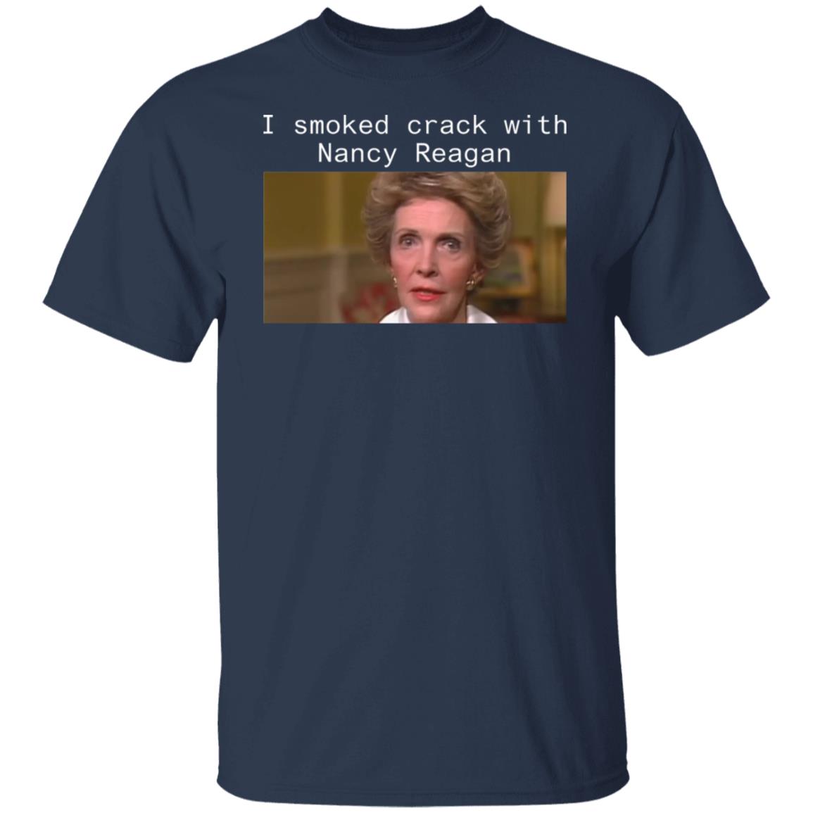 I smoked crack with Nancy Reagan shirt