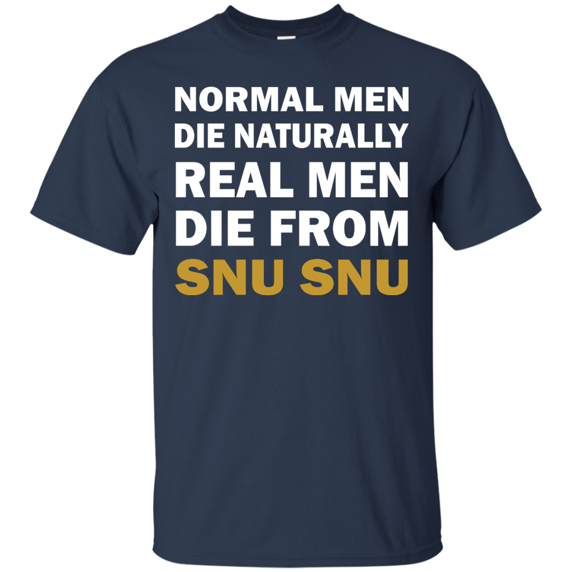 Normal Men Die Naturally - Real Men Die From Snu Snu T-Shirt - TeeDragons