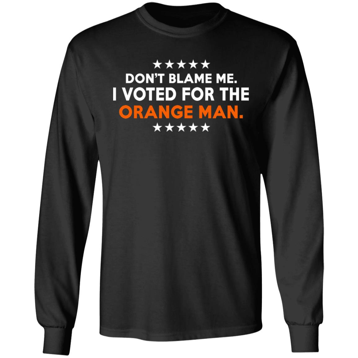 Don't Blame Me I Voted For The Orange Man Shirt
